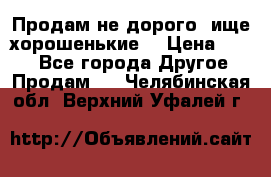 Продам не дорого ,ище хорошенькие  › Цена ­ 100 - Все города Другое » Продам   . Челябинская обл.,Верхний Уфалей г.
